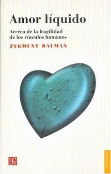 AMOR LIQUIDO. ACERCA DE LA FRAGILIDAD DE LOS VINCULOS HUMANOS