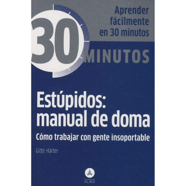 30 minutos - ESTUPIDOS MANUAL DE DOMA. COMO TRABAJAR CON GENTE INSOPORTABLE