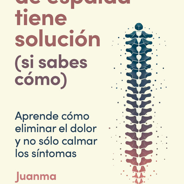 TU DOLOR DE ESPALDA TIENE SOLUCIONES (SI SABES COMO)