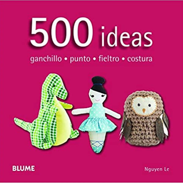 500 IDEAS. GANCHILO - PUNTO - FIELTRO - COSTURA
