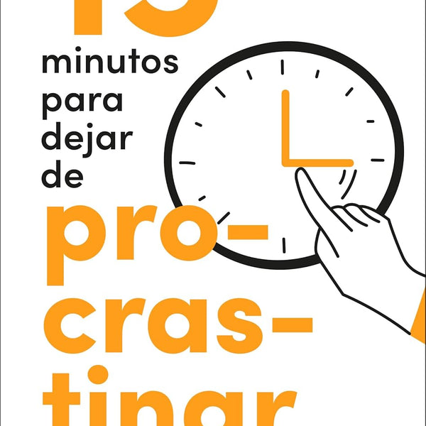 15 MINUTOS PARA DEJAR DE PROCRASTINAR. UN MÉTODO EFECTIVO PARA AFRONTAR LAS TAREAS Y LLEVARLAS A CABO