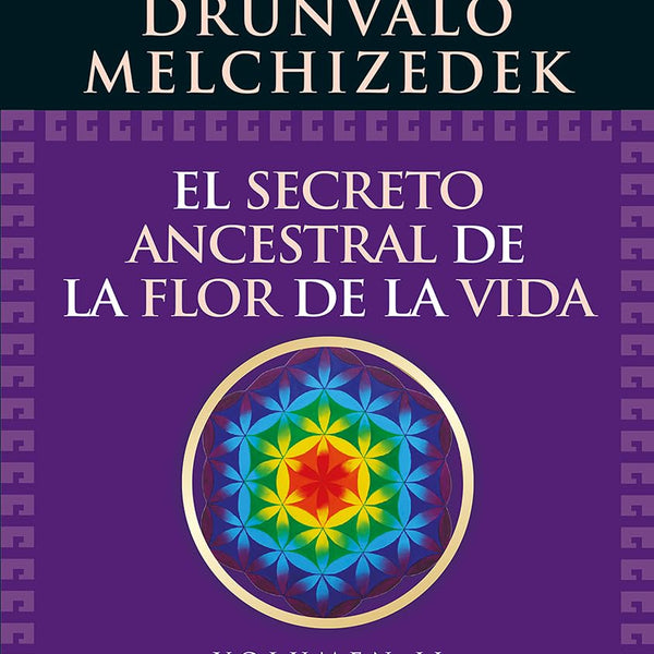 EL SECRETO ANCESTRAL DE LA FLOR DE LA VIDA. VOLUMEN II