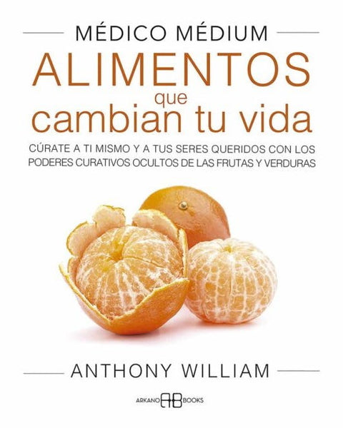 MEDICO MEDIUM. ALIMENTOS QUE CAMBIAN TU VIDA (ARKANO BOOKS)