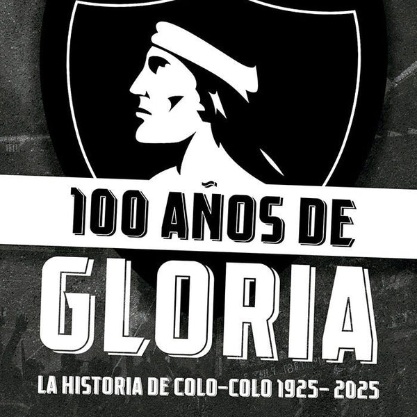 100 AÑOS DE GLORIA: LA HISTORIA DE COLO-COLO
