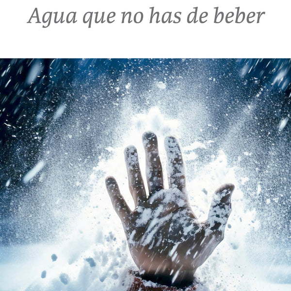 AGUA QUE NO HAS DE BEBER