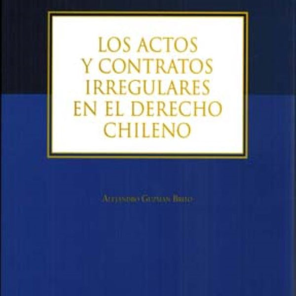 ACTOS Y CONTRATOS IRREGULARES EN EL DERECHO CHILENO