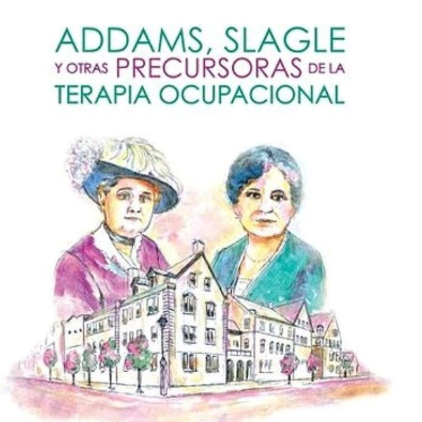 ADDAMS, SLAGLE Y OTRAS PRECURSORAS DE LA TERAPIA OCUPACIONAL