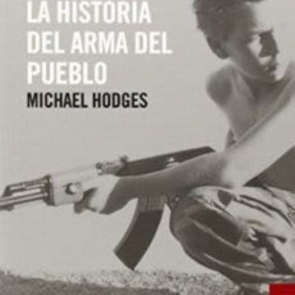 AK 47, LA HISTORIA DEL ARMA DEL PUEBLO