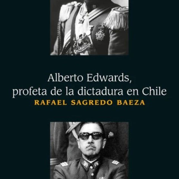 ALBERTO EDWARDS, PROFETA DE LA DICTADURA