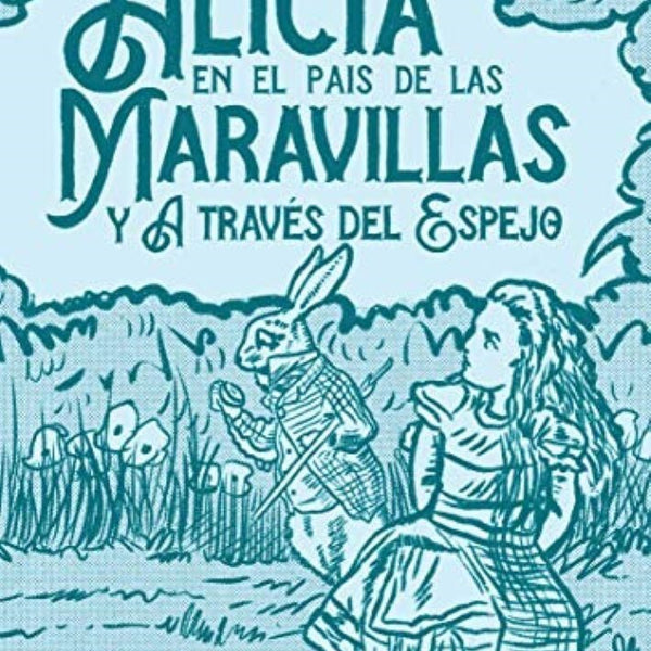 ALICIA EN EL PAIS DE LAS MARAVILLAS Y ATRAVES DEL ESPEJO