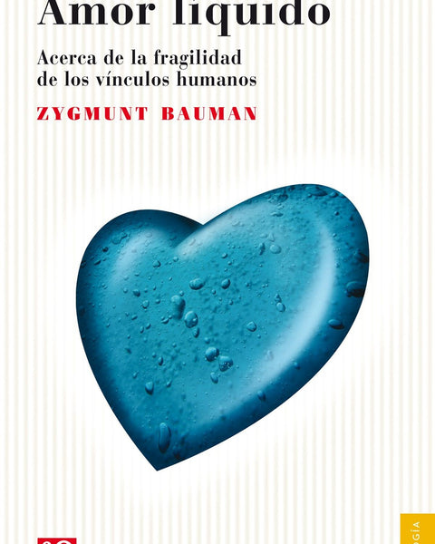 AMOR LIQUIDO. ACERCA DE LA FRAGILIDAD DE LOS VINCULOS HUMANOS
