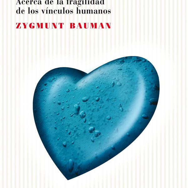 AMOR LIQUIDO. ACERCA DE LA FRAGILIDAD DE LOS VINCULOS HUMANOS