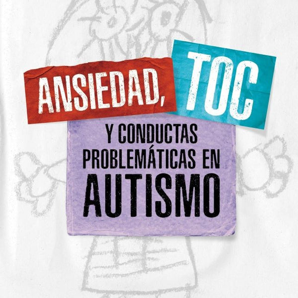 ANSIEDAD. TOC Y CONDUCTAS PROBLEMÁTICAS EN AUTSIMO