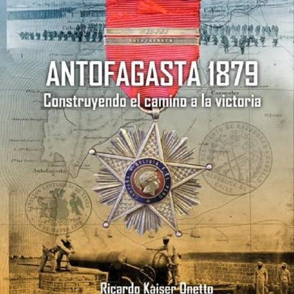 ANTOFAGASTA 1879, CONSTRUYENDO EL CAMINO A LA VICTORIA