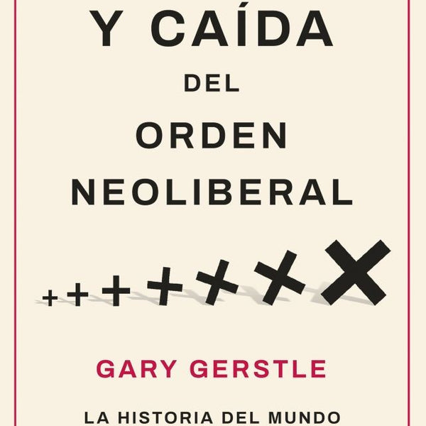 AUGE Y CAÍDA DEL ORDEN NEOLIBERAL