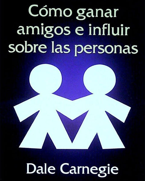 COMO GANAR AMIGOS E INFLUIR SOBRE ELLOS