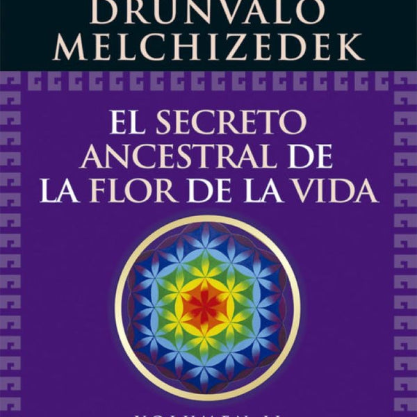 EL SECRETO ANCESTRAL DE LA FLOR DE LA VIDA. VOL II