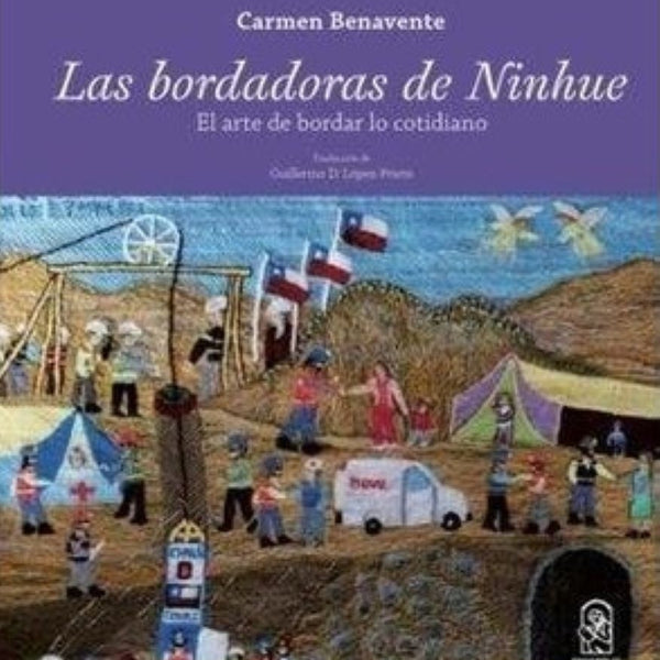LAS BORDADORAS DE NINHUE: EL ARTE DE BORDAR LO COTIDIANO