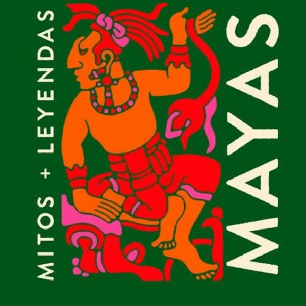 MAYAS. MITOS + LEYENDAS