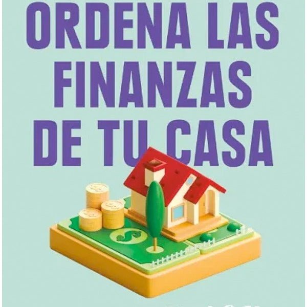 ORDENA LAS FINANZAS DE TU CASA Y SE FELIZ