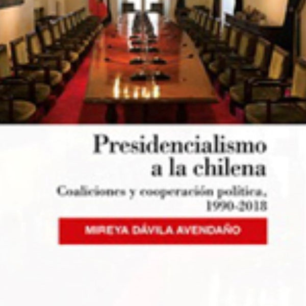 PRESIDENCIALISMO A LA CHILENA COALICIONES Y COOPERACION POLITICA, 1990-2018