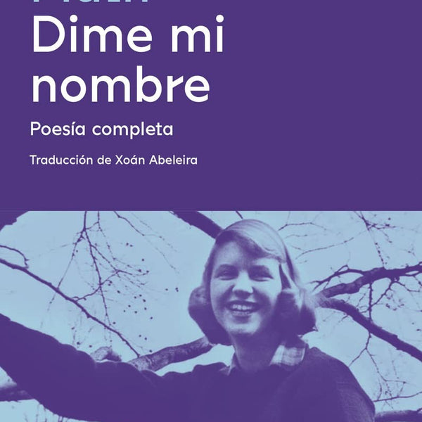SYLVIA PLATH. DIME MI NOMBRE (POESIA COMPLETA)