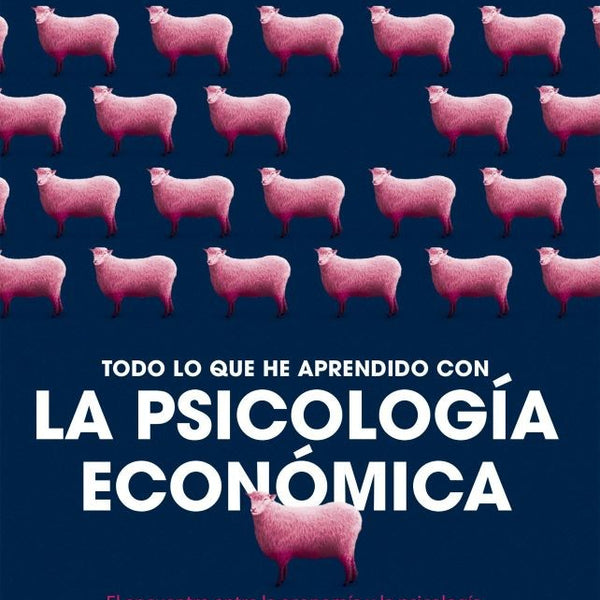 TODO LO QUE HE APRENDIDO CON LA PSICOLOGÍA ECONÓMICA