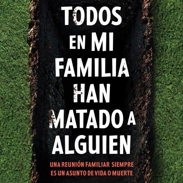TODOS EN MI FAMILIA HAN MATADO A ALGUIEN