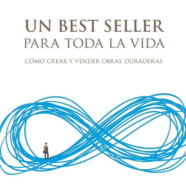 UN BEST SELLER PARA TODA LA VIDA COMO CREAR Y VENDER OBRAS DURADERAS