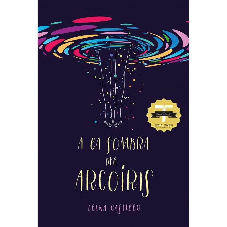 A LA SOMBRA DEL ARCOÍRIS (VI PREMIO TITANIA DE NOVELA ROMÁNTICA)