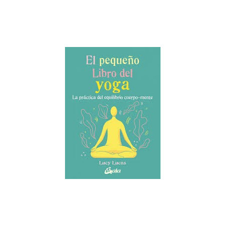 PEQUEÑO LIBRO DEL YOGA. La práctica del equilibrio cuerpo-mente