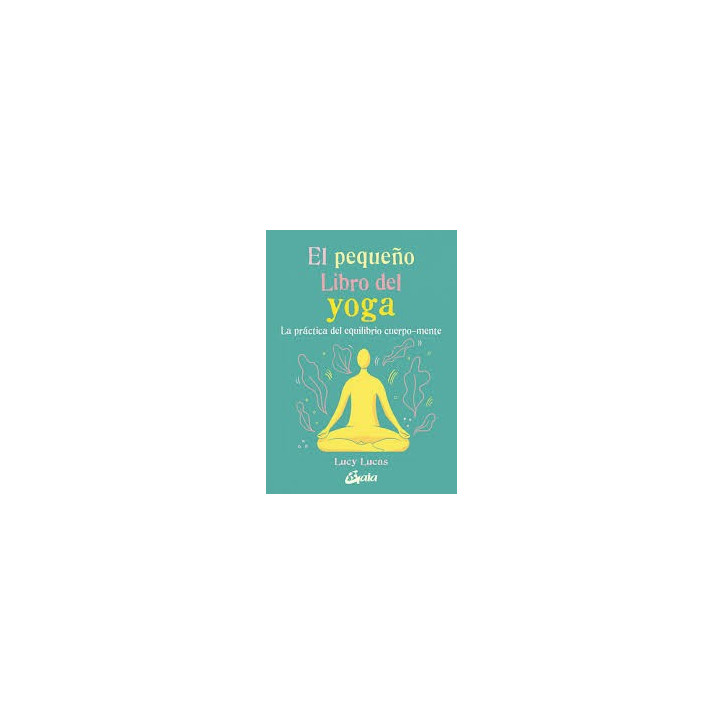 PEQUEÑO LIBRO DEL YOGA. La práctica del equilibrio cuerpo-mente