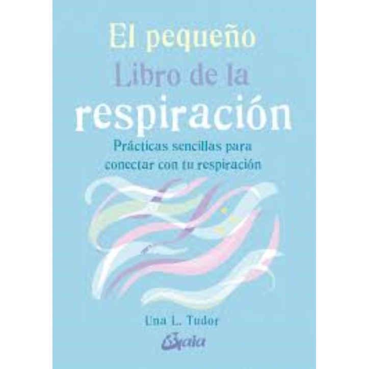 PEQUEÑO LIBRO DE LA RESPIRACION. Prácticas sencillas para conectar con tu respiración