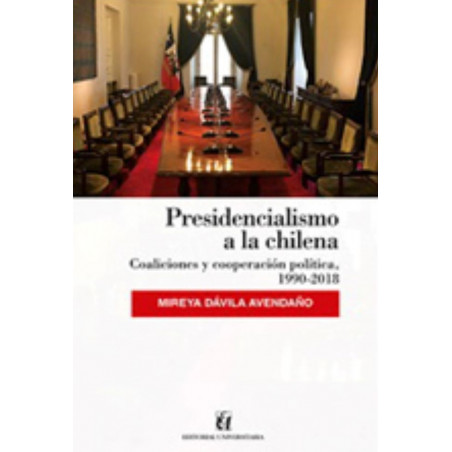 PRESIDENCIALISMO A LA CHILENA COALICIONES Y COOPERACION POLITICA, 1990-2018