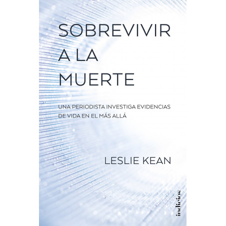 SOBREVIVIR A LA MUERTE: UNA PERIODISTA INVESTIGA EVIDENCIAS DE VIDA EN EL MAS ALLA