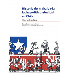 HISTORIA DEL TRABAJO Y LA LUCHA POLITICO-SINDICAL EN CHILE