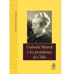 GABRIELA MISTRAL Y LOS PRESIDENTES DE CHILE