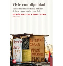 VIVIR CON DIGNIDAD. TRANSFORMACIONES SOCIALES Y POLITICAS DE LOS SECTORES POPULARES EN CHILE