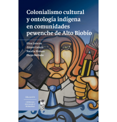 COLONIALISMO CULTURAL Y ONTOLOGIA INDIGENA EN COMUNIDADES PEWENCHE DE ALTO BIOBÍO