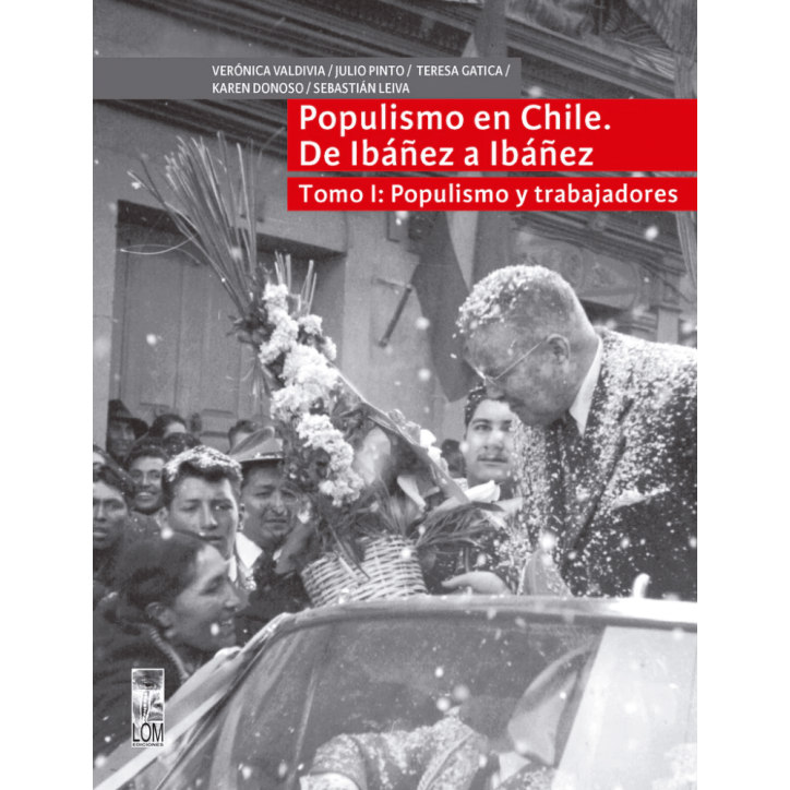 POPULISMO EN CHILE DE IBAÑEZ A IBAÑEZ, TOMO I: POPULISMO Y TRABAJADORES