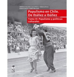 POPULISMO EN CHILE DE IBAÑEZ A IBAÑEZ TOMO III: POPULISMO Y POLITICAS CULTURALES