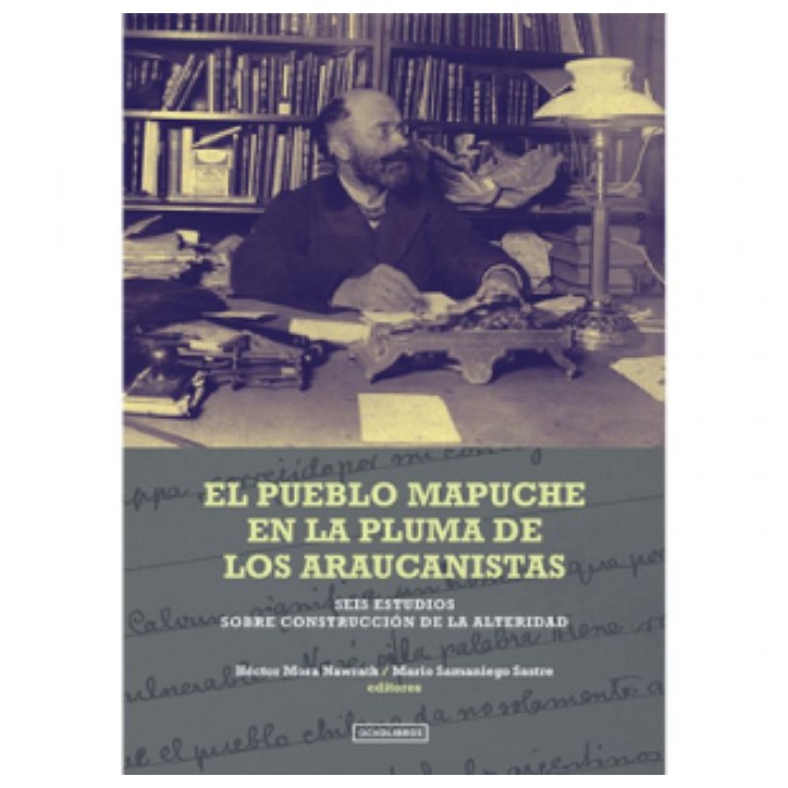 El Pueblo Mapuche en la Pluma de los Araucanistas