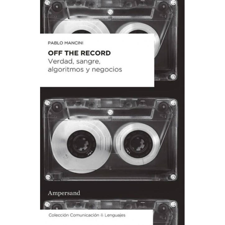 OFF THE RECORD. VERDAD, SANGRE, ALGORITMO Y NEGOCIOS