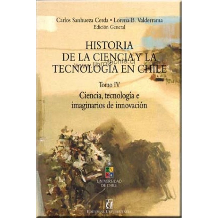 HISTORIA DE LA CIENCIA Y TECNOLOGÍA EN CHILE TOMO IV