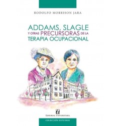 ADDAMS, SLAGLE Y OTRAS PRECURSORAS DE LA TERAPIA OCUPACIONAL