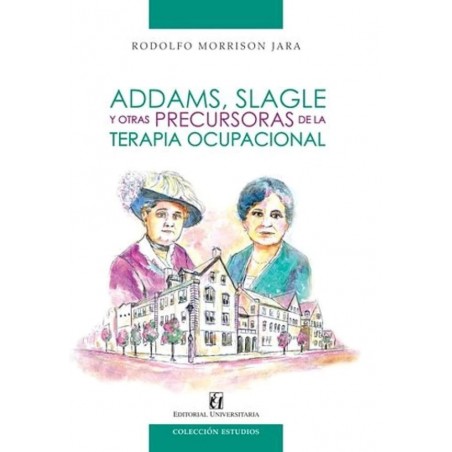 ADDAMS, SLAGLE Y OTRAS PRECURSORAS DE LA TERAPIA OCUPACIONAL