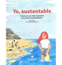 YO SUSTENTABLE : CONSTRUYE UNA VIDA CONSCIENTE CON NUESTRO