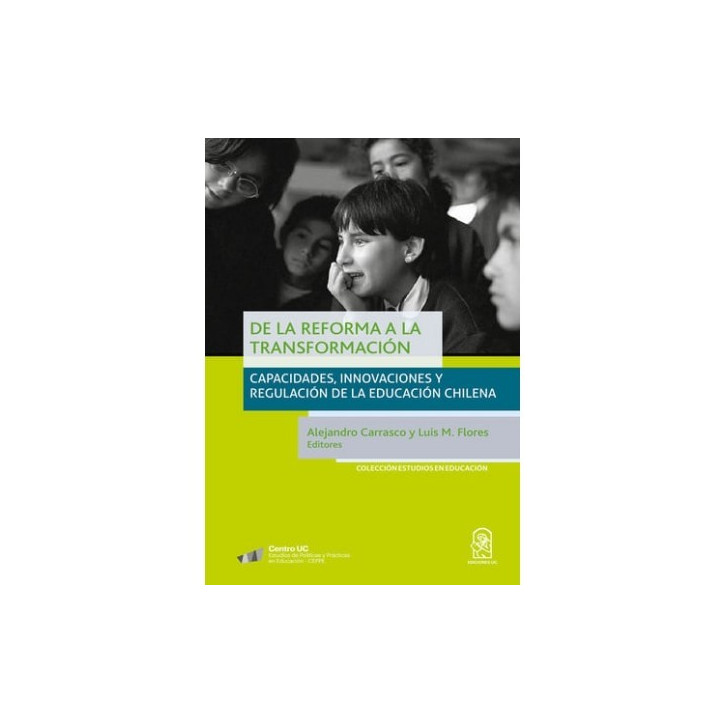 DE LA REFORMA A LA TRANSFORMACIÓN. Capacidades, innovaciones y regulación de la educación chilena