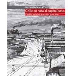 CHILE EN RUTA AL CAPITALISMO. CAMBIO, EUFORIA Y DEPRESIÓN, 1850-1880