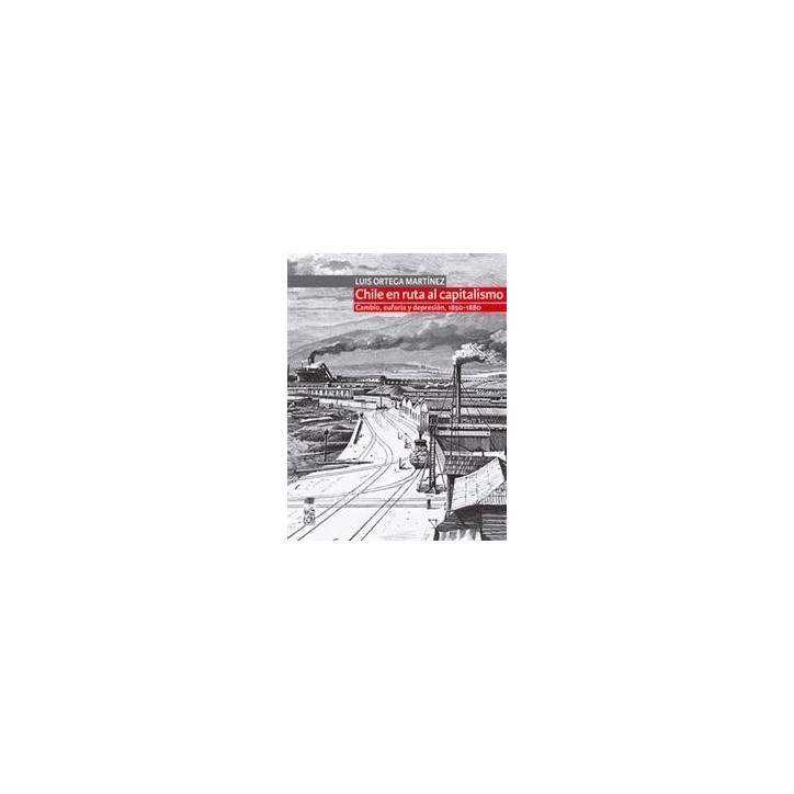 CHILE EN RUTA AL CAPITALISMO. CAMBIO, EUFORIA Y DEPRESIÓN, 1850-1880